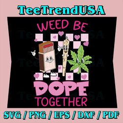 Weed Be Dope Together Valentine Day 420 Marijuana Svg, Valentine Day, 420 Marijuana Valentine, Valentine Sublimation, Di