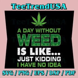 A Day Without Weed Svg, Funny Marijuana Cannabis Weed Pot 420 Svg, Stoner Svg Bundle, Marijuana Svg, Weed Smokings Svg