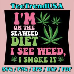 I'm On The Seaweed Diet Svg, I See Weed I Smoke It Smoking It Svg, digital file, weed cannabis, Rolling Tray svg
