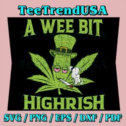 A Wee Bit Highrish Funny 420 Weed Marijuana St Patricks Day Svg, Leaf Clover, Irish Svg, Leprechaun, Funny St Patty's