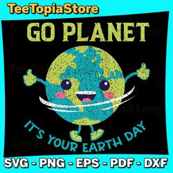 Cute Earth Day Svg, Go planet It's Your Earth Day Svg, Earth Day Sublimation, Earth Day Svg, Save the Planet Svg