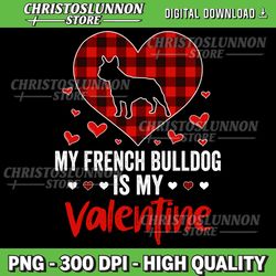 My French Bulldog Is My Valentine Png, Valentine's Day Dog Puppy Long Sleeve Png, Bulldog Valentine Png,Valentines Day