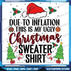 Due To Inflation This Is My Ugly Christmas Sweater Shirt Svg,Xmas Svg,Svg For Shirt,Digital Download,Instant Download