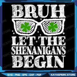 Bruh Let The Shenanigans Begin St Patricks Day Boys Mens Png, Shenanigans Png, St Patricks Day Png, St Paddy's Day Png