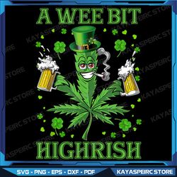 A Wee Bit Highrish Funny 420 Weed Marijuana St Patricks Day Png, 4 Leaf Clover, Irish Png, Leprechaun, Funny St Patty's