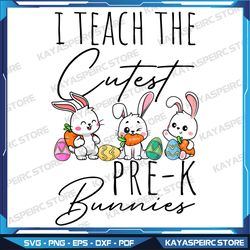 I Teach The Cutest Pre-k Bunnies Png, Pre-k Teacher Easter Png, Teacher Easter Day Shirt Design, Happy Easter Day