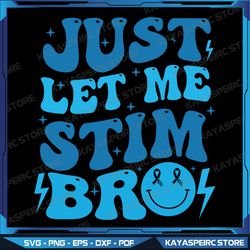 Just Let Me Stim Bro Svg, Funny Autistic Autism Awareness Svg, Autism awareness Svg, Autism Svg, In April we wear blue