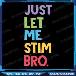 Just Let Me Stim Bro Svg, Cute Autistic Autism Awareness Month Svg, Funny Autism Awareness Month Svg, Autism Awareness S