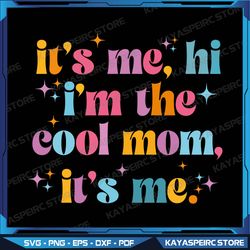 Its Me Hi Im The Cool Mom Its Me Mothers Day Cool Groovy Svg, It's Me, Hi, I'm The Cool Mom It's Me, I'm The Cool Mom