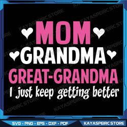 Mom Grandma Svg, Great Grandma I Just Keep Getting Better Mother Svg, Great Grandma Svg, I Just Keep Getting Better