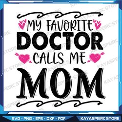 My Favorite Doctor Calls Me Mom Funny Medical Mothers Day Svg, Favorite Mom Life Svg, Mother's Day Svg, Doctor And Mom
