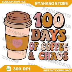 100 Days Of Coffee & Chaos Png, 100th Day School Teacher Gifts Png, 100 Days Of Coffee And Chaos 100th Day Of School Png