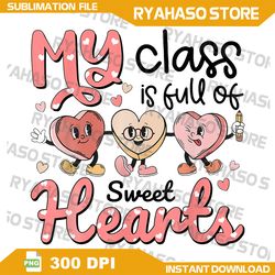 Teacher Valentines Day Shirt My Class Is Full of Sweethearts Png, My Class is Full of Sweet Hearts Teacher Valentine's