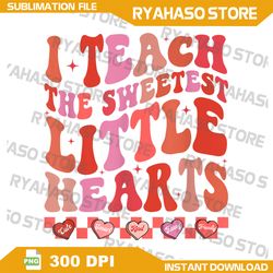 I Teach The Sweetest Little Hearts Valentines Day Teacher Png, Teacher Valentine Png, Cute Teacher Saying, Sweet Hearts