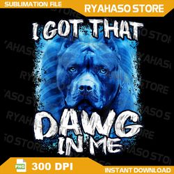 i got that dawg in me xray pitbull ironic meme viral quote png, i got that dog in me png, meme tee png, funny meme tees
