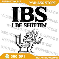 IBS I Be Shittin' Funny Skeleton Png, Bathroom Humor Entertaining Png, Skeleton Png, Digital Download