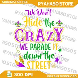 We Don't Hide Crazy Parade It Bead Funny Mardi Gras Carnival Png, Mardi Gras Png, Mardi Gras Png, New Orleans Png