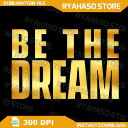 Be The Dream - MLK Day Black History African Roots Png, Martin Luther King Png, Black History Month Png, BLM Png