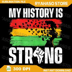 My History Is Strong - MLK Day Black History African Roots Png, Black History Month Png, African American Png