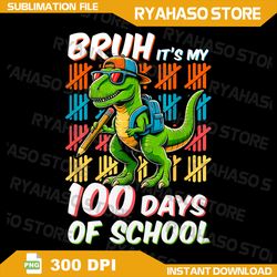Bruh 100 Days Of School Kids Dinosaur 100th Day Of School Png, 100th Day Of School T-Rex Png, 100 Days Student Life Png