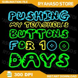 Pushing My Teacher's Buttons for 100 Days 100 Days Of School Png, 100 Days Of School Png, 100 Days Kids Gift, 100 Days