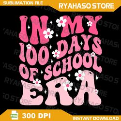 In My 100 Days Of School Era Teacher Kids Png, 100 Days Of School Png, Appy 100th Day Of School, Retro Groovy 100th Day