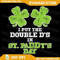 Womens Double Ds On St Paddys Day Shamrock Funny Patricks Png, Ladies St Patrick's Day Png, I Put The Double D