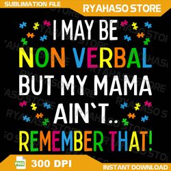 I May Be Non Verbal But My Mama Ain't Remember That Autism Png, Autism Png, Trending Png, Popular Printable
