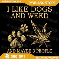 I Like Dogs And Weed And Maybe 3 People Png, Funny Dog Lover Png, Dog Mom Dog Dad, Smoking Canabis Png, Marijuana Weed