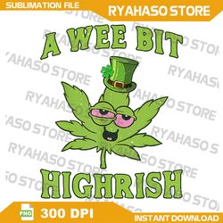 A Wee Bit Highrish Funny 420 Weed Marijuana St Patricks Day Png, Leaf Clover, Irish Png, Leprechaun