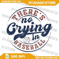 there is no crying in baseball funny game day baseball png, baseball png, retro baseball png, baseball mom sublimation