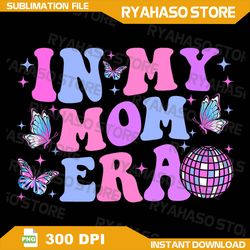 In My Mom Era Png, Lover Groovy Mom For Mother's Day Png, Mom Png, Mom Era Png, Mom Life Png, Funny Mom Png, Trendy Png