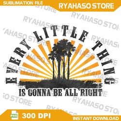 Every Little Thing Is Gonna Be Alright Png,Summer Sublimation, Retro Summer PNG