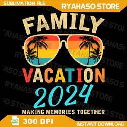 Family Vacation 2024 Png, Beach Matching Summer Vacation 2024 Png, Making Memories Together, Summer Vacation Png
