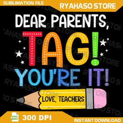 Dear Parents Tag You're It Png, Love Teachers Last Day Of School Png, Funny Teacher Png, Teacher Sarcasm