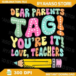 Dear Parents Tag You're It Love Teachers Last Day Of School Png, Funny Teacher Png, Teacher Sarcasm, Digital download