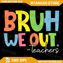 End Of School Year Teacher Summer Bruh We Out Teachers Png, End Of School Png, Teacher Summer Png, Summer Vacation Png