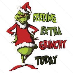Feeling Extra Grinchy Today Grinch Santa SVG