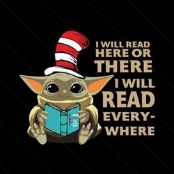 I Will Read Here Or There I Will Read Everywhere Svg, Dr Seuss Svg, Baby Yoda Svg, Yoda Dr Seuss Svg, Thing Svg, Cat In