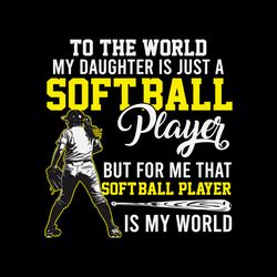 To The World My Daughter Is Just A Softball Player SVG File Digital