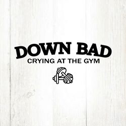 Down Bad Crying At The Gym SVG File Digital