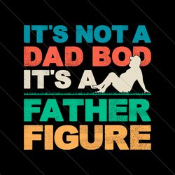 Its Not A Dad Bod Its A Father Figure Cool Dad SVG File Digital