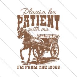 Please Be Patient With Me I'm From The 1900s Cowgirl SVG File Digital