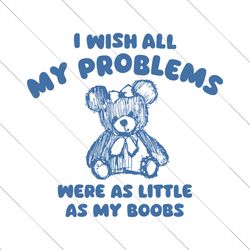 I Wish All My Problems Were As Little As My Boobs SVG File Digital