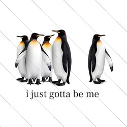 Funny I Just Gotta Be Me Penguin Quote PNG File Digital