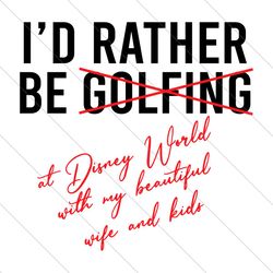 Id Rather Be Not Golfing At Disney World SVG File Digital