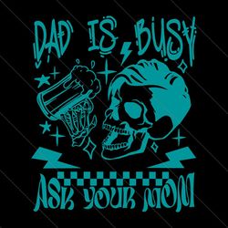 Dad Is Busy Ask Your Mom SVG File Digital