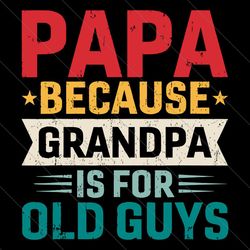 Papa Because Grandpa Is For Old Guys SVG File Digital