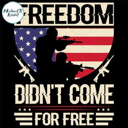 Freedom Didn't Come For Free SVG