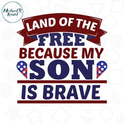 Land Of The Free Because My Son Is Brave SVG